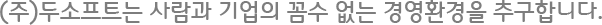 (주)두소프트는 사람과 기업의 꼼수 없는 경영환경을 추구합니다.